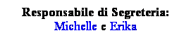 Casella di testo: Responsabile di Segreteria: Michelle e Erika
